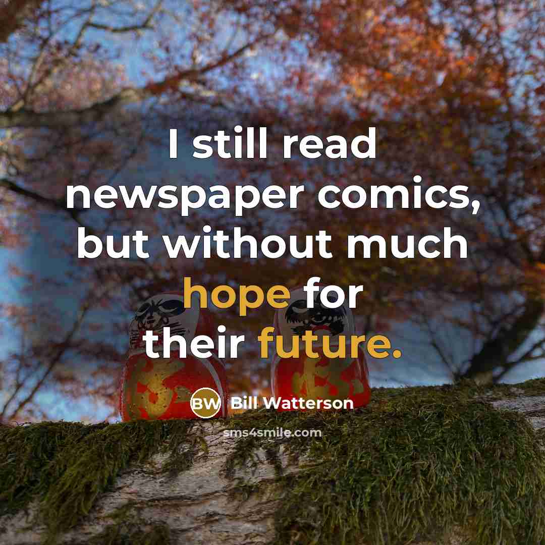 “I still read newspaper comics, but without much hope for their future.” quote by Bill Watterson