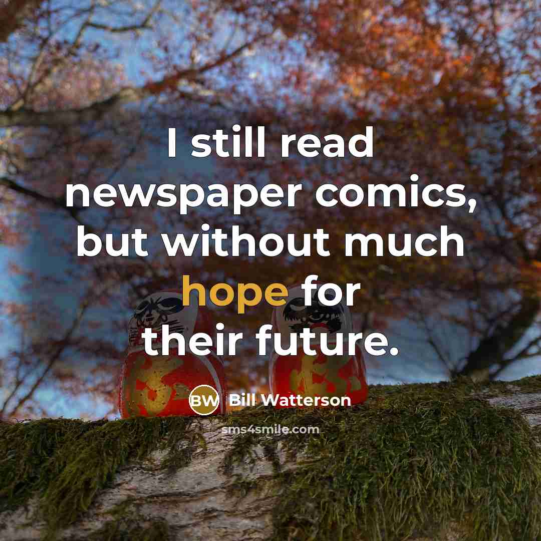 “I still read newspaper comics, but without much hope for…” quote by Bill Watterson