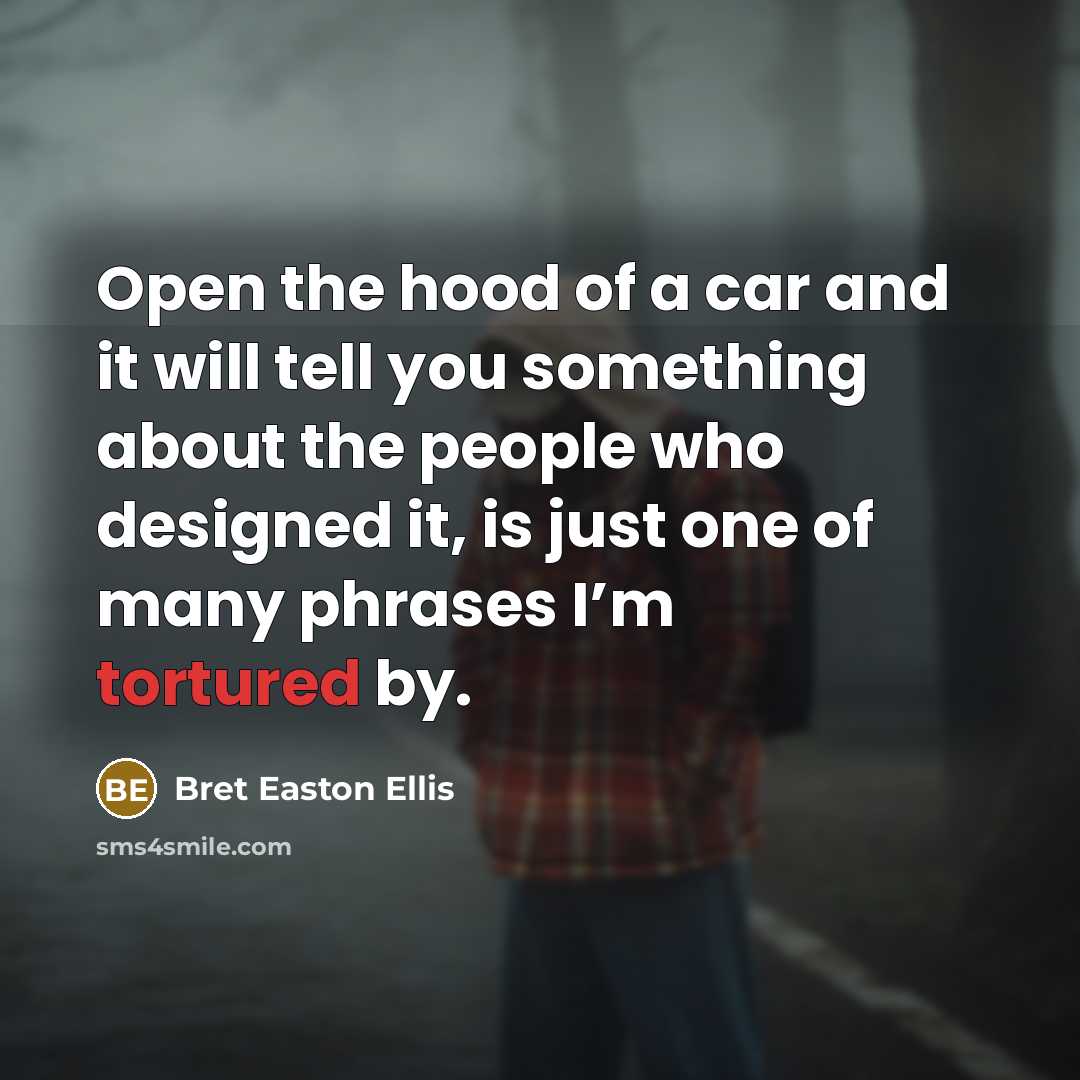 “Open the hood of a car and it will tell…” quote by Bret Easton Ellis