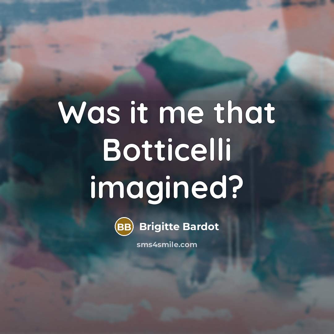 “Was it me that Botticelli imagined?…” quote by Brigitte Bardot