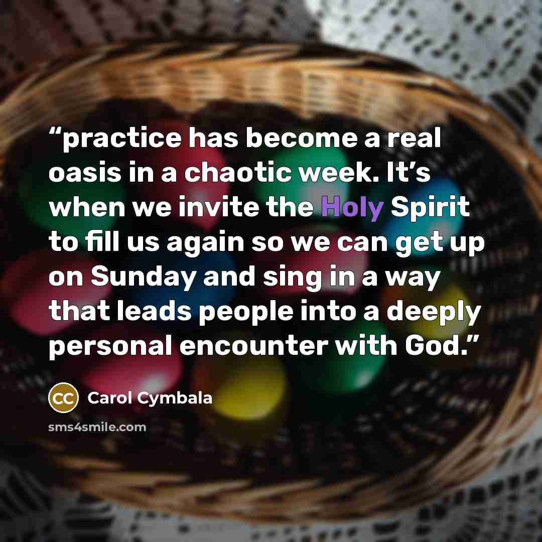 “practice has become a real oasis in a chaotic week. It’s when we invite the Holy Spirit to fill us again so we can get up on Sunday and sing in a way that leads people into a deeply personal encounter with God.” quote by Carol Cymbala