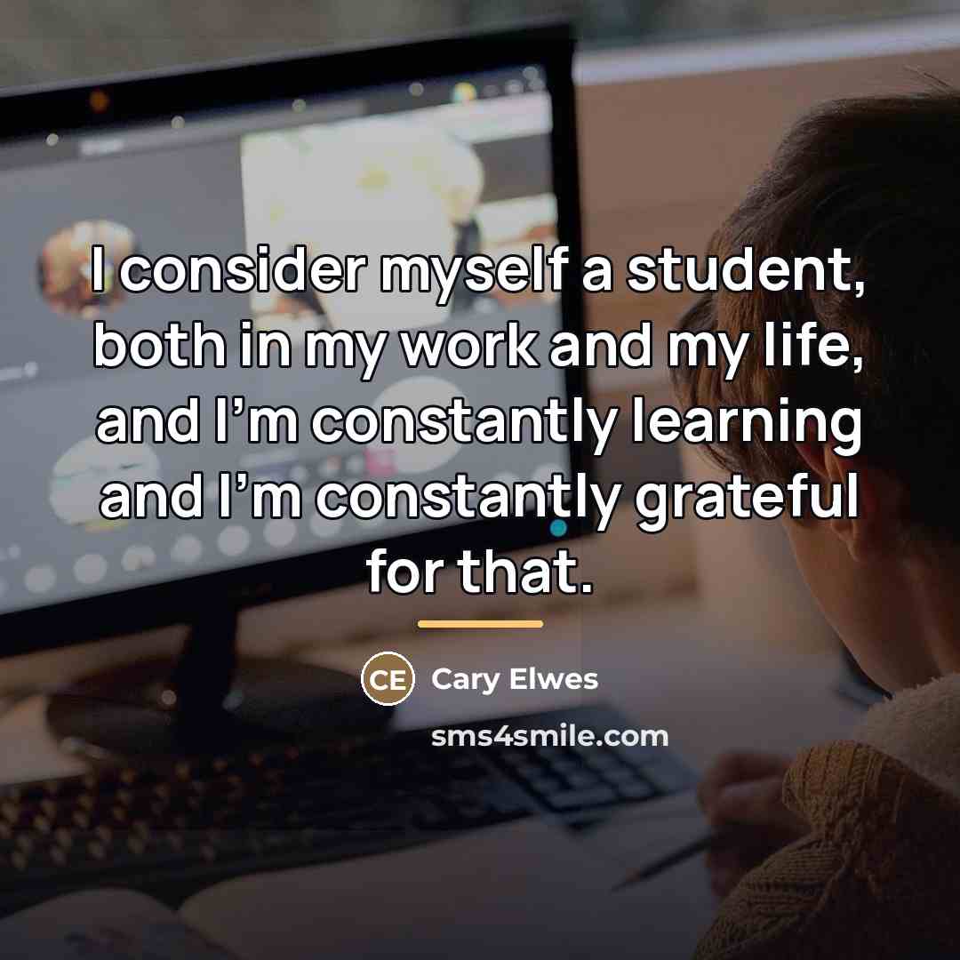 “I consider myself a student, both in my work and…” quote by Cary Elwes