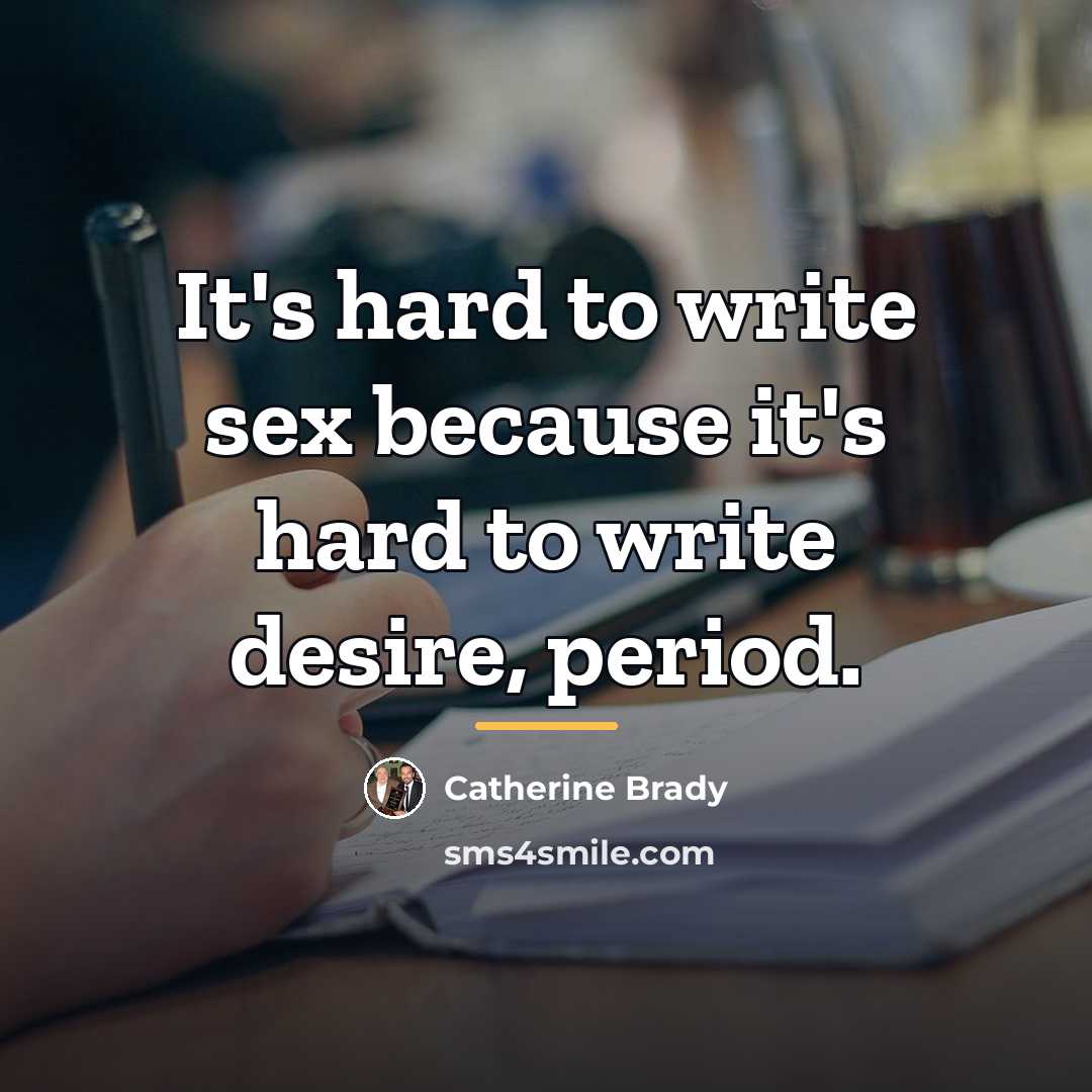 “It's hard to write sex because it's hard to write…” quote by Catherine Brady