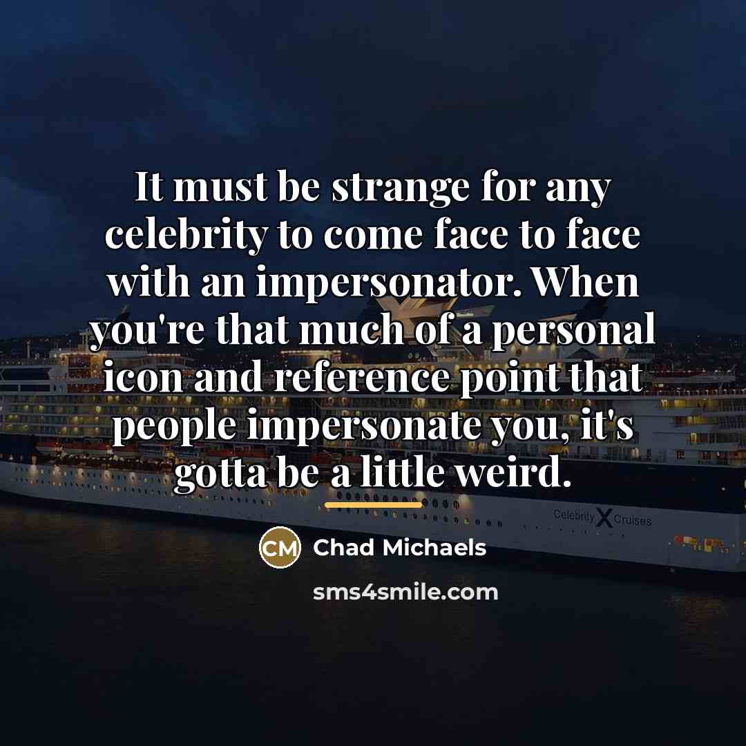 “It must be strange for any celebrity to come face…” quote by Chad Michaels