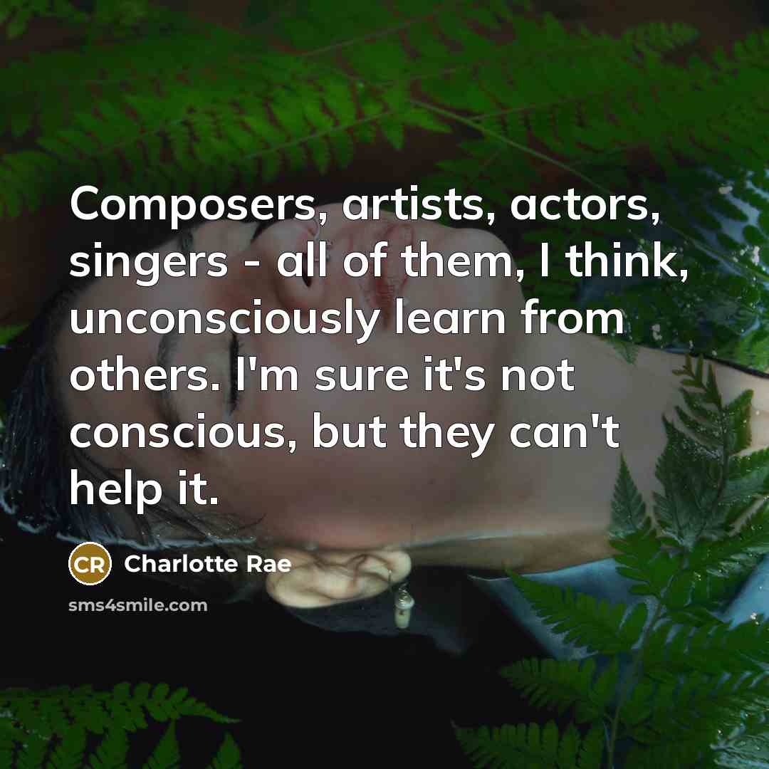 “Composers, artists, actors, singers - all of them, I think,…” quote by Charlotte Rae