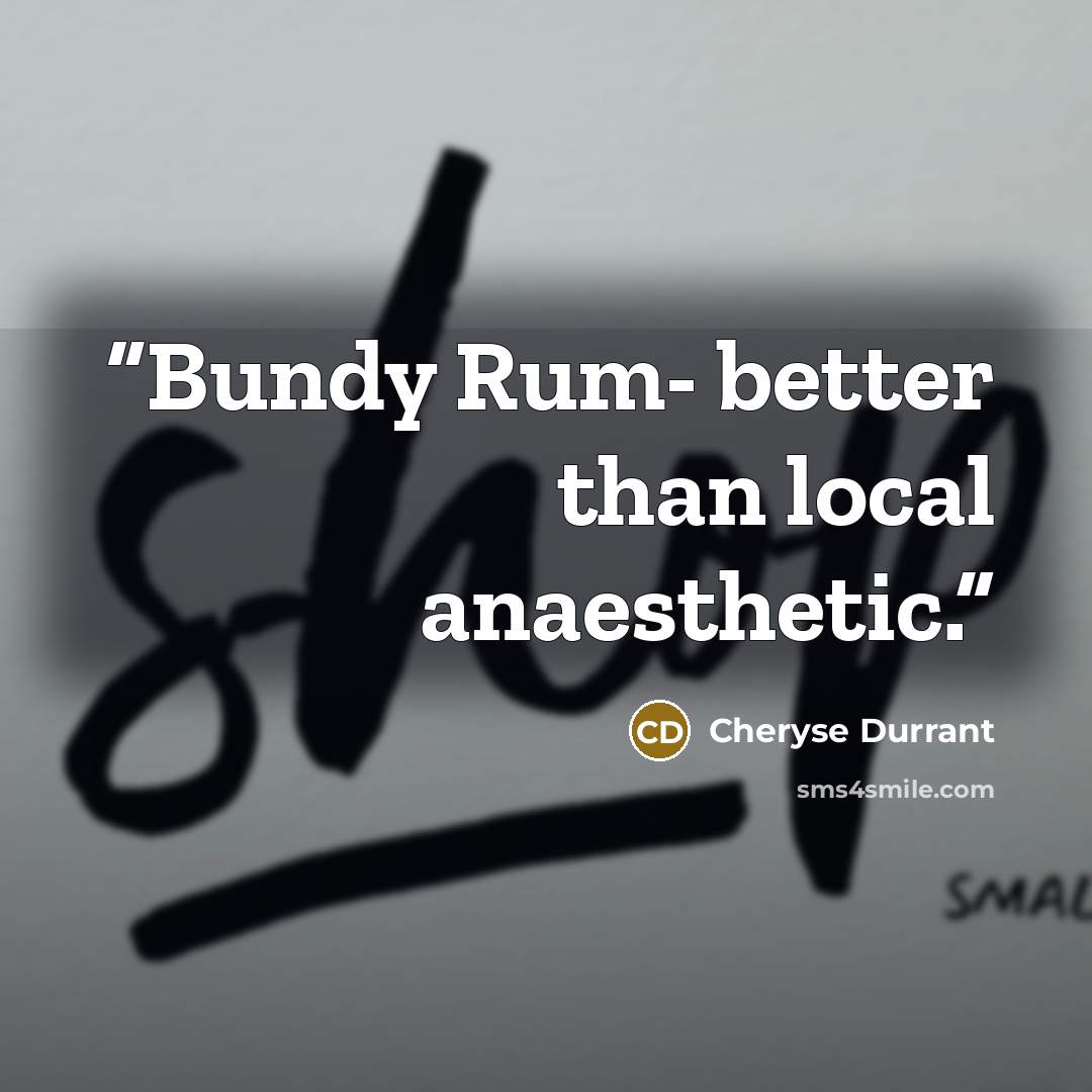 “Bundy Rum- better than local anaesthetic.” quote by Cheryse Durrant