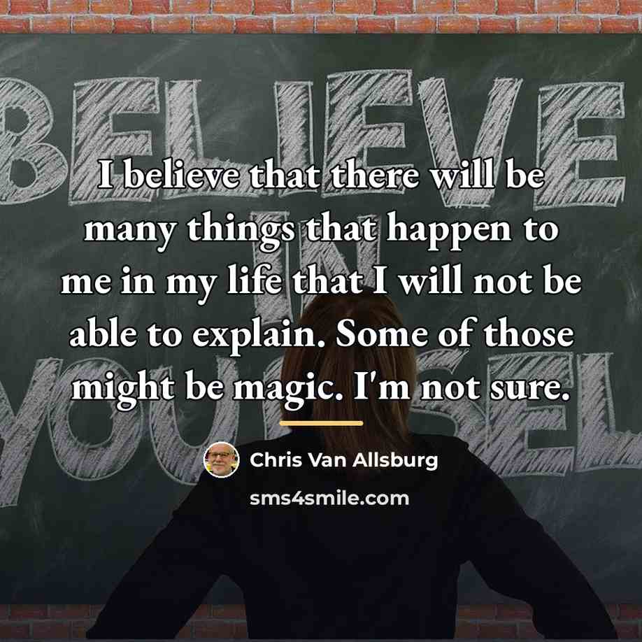 “I believe that there will be many things that happen…” quote by Chris Van Allsburg