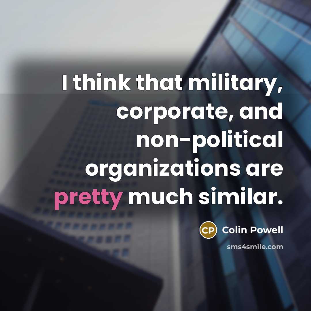 “I think that military, corporate, and non-political organizations are pretty…” quote by Colin Powell