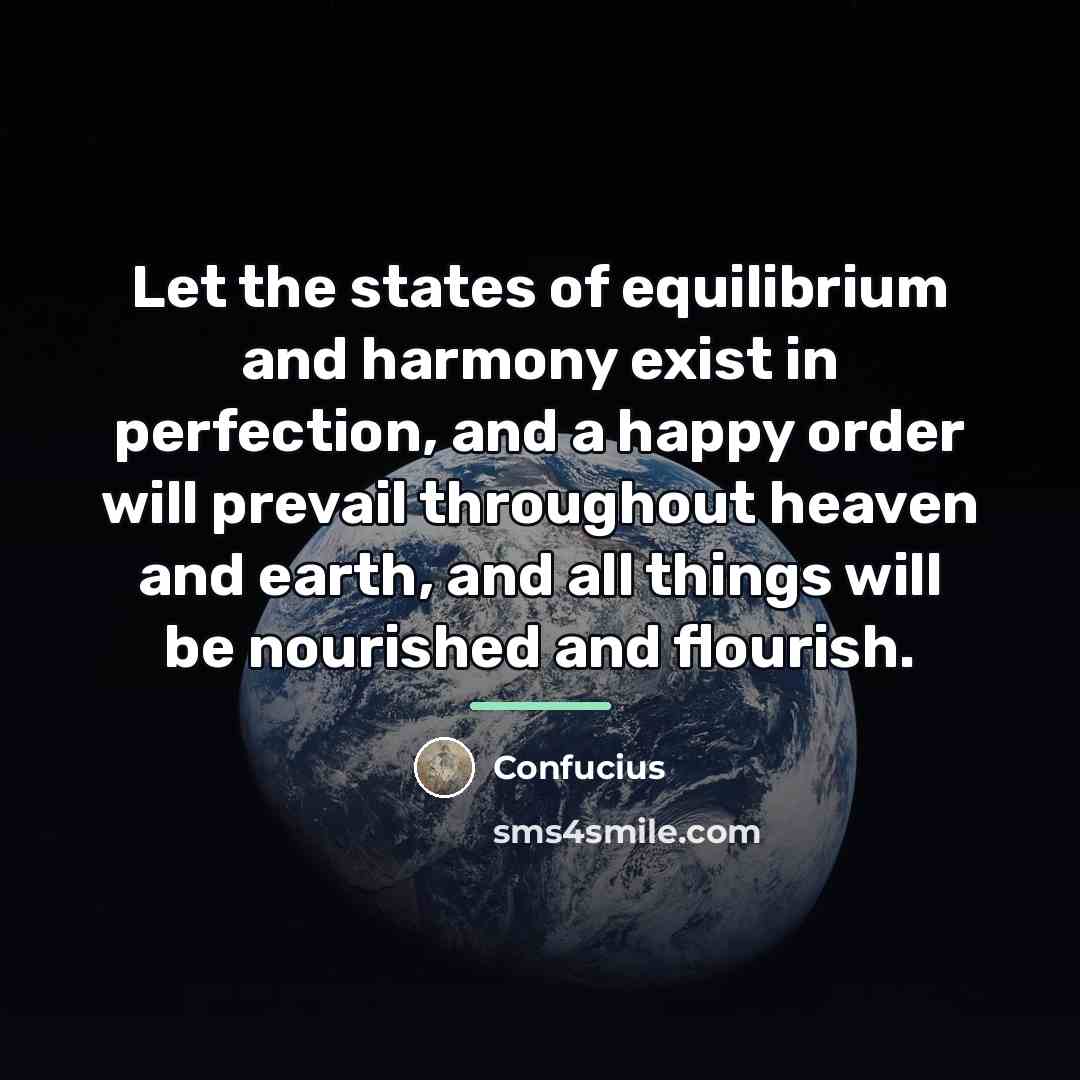 “Let the states of equilibrium and harmony exist in perfection,…” quote by Confucius