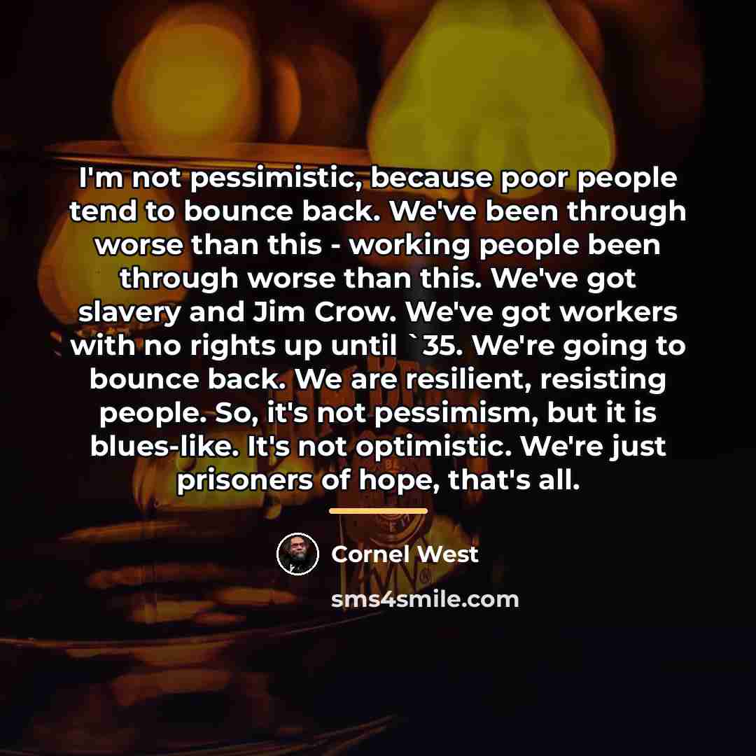 “I'm not pessimistic, because poor people tend to bounce back.…” quote by Cornel West