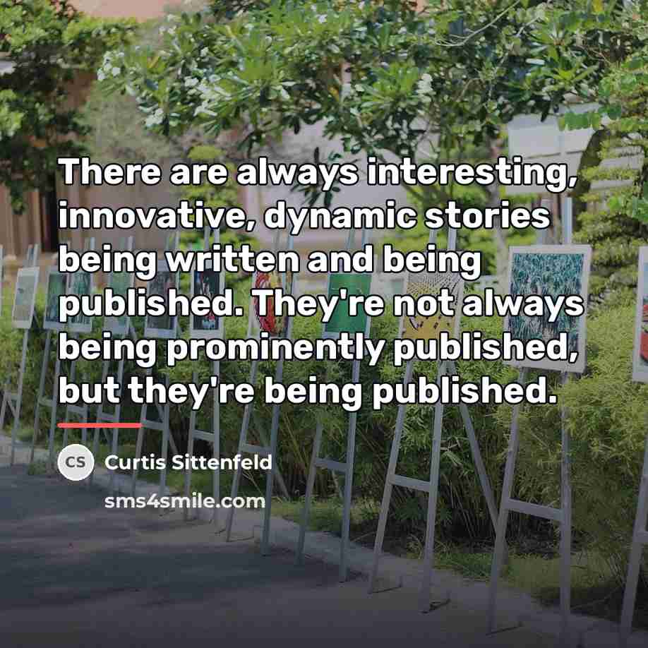 “There are always interesting, innovative, dynamic stories being written and…” quote by Curtis Sittenfeld