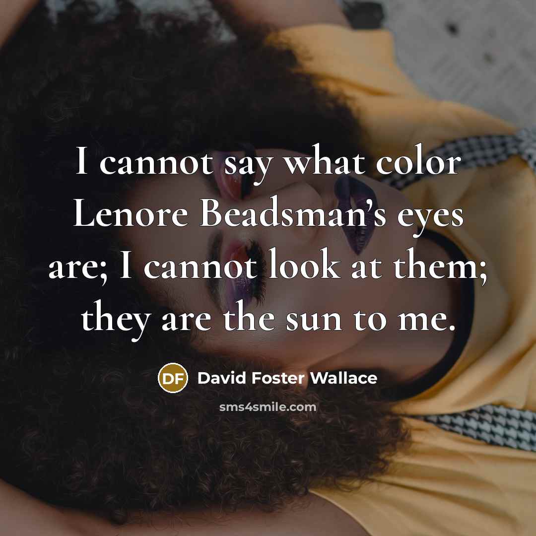 “I cannot say what color Lenore Beadsman’s eyes are; I…” quote by David Foster Wallace
