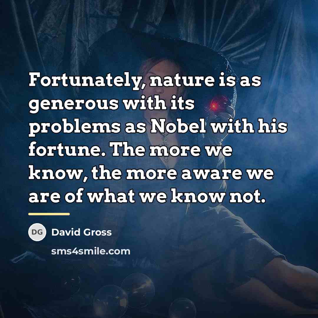 “Fortunately, nature is as generous with its problems as Nobel…” quote by David Gross