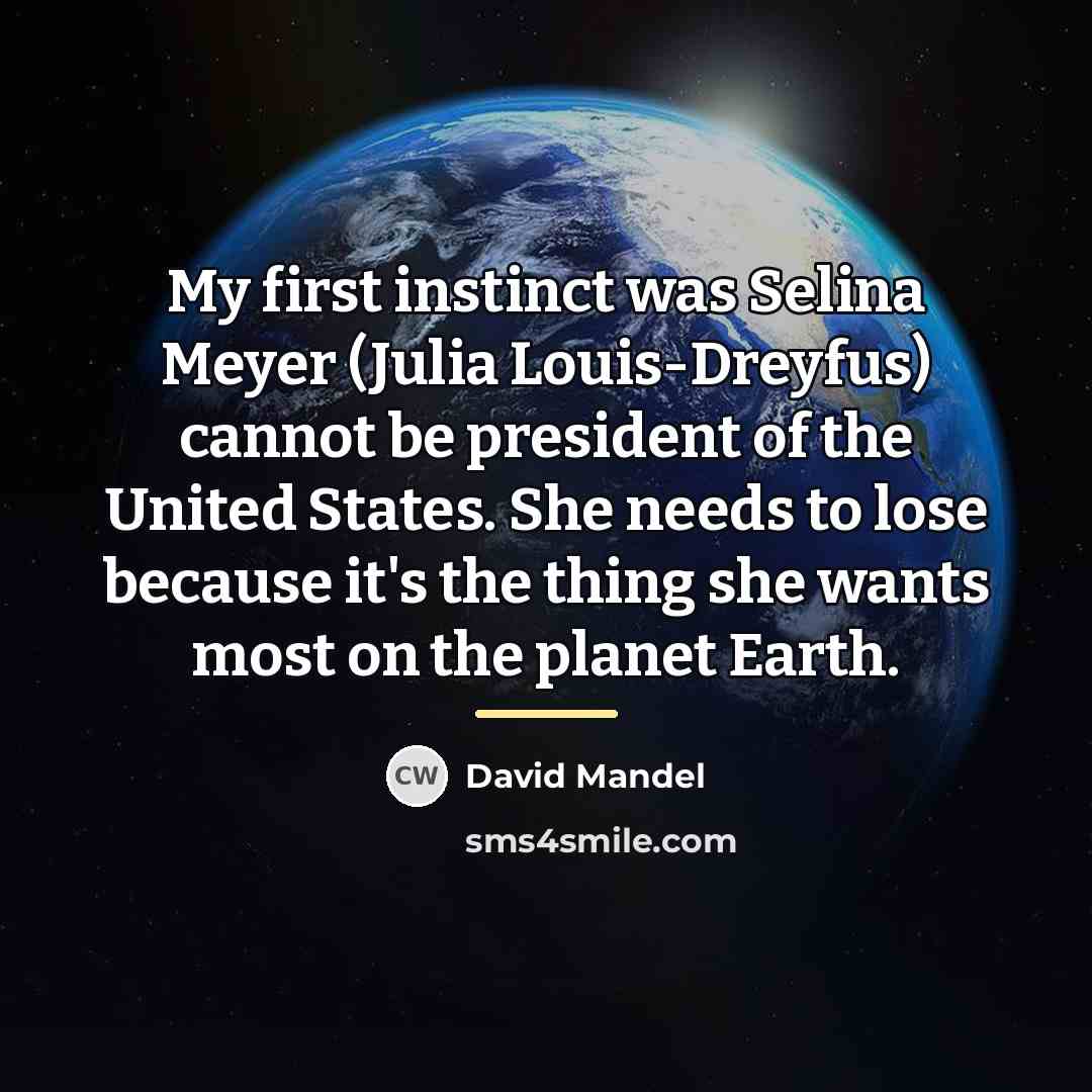 “My first instinct was Selina Meyer (Julia Louis-Dreyfus) cannot be…” quote by David Mandel