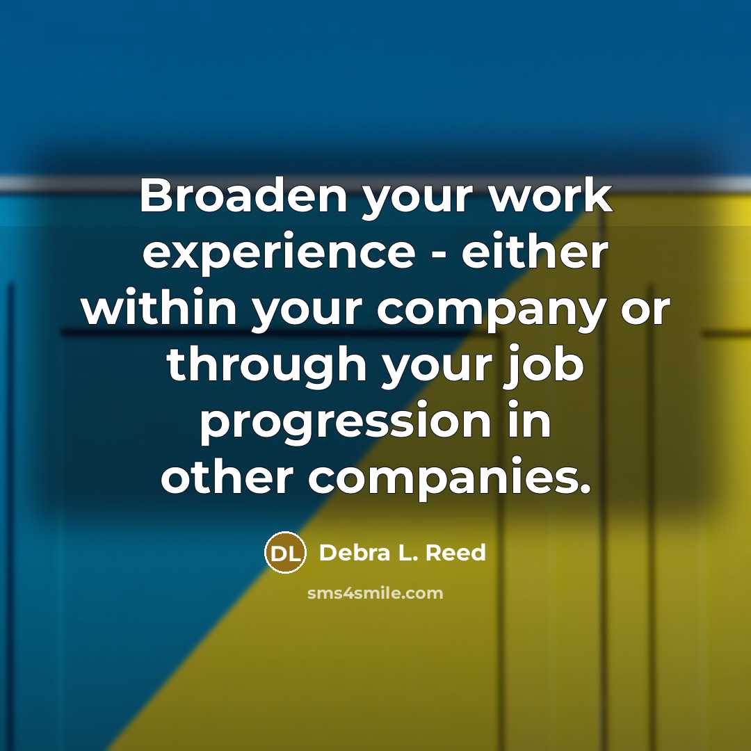 “Broaden your work experience - either within your company or…” quote by Debra L. Reed