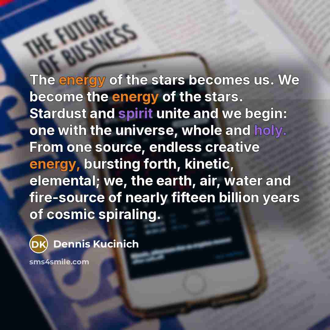 “The energy of the stars becomes us. We become the…” quote by Dennis Kucinich