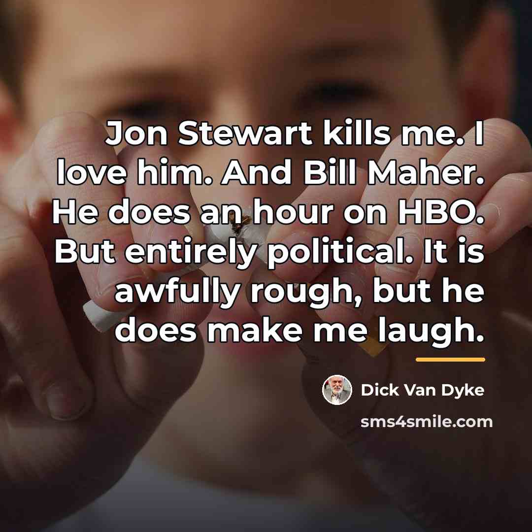 “Jon Stewart kills me. I love him. And Bill Maher.…” quote by Dick Van Dyke