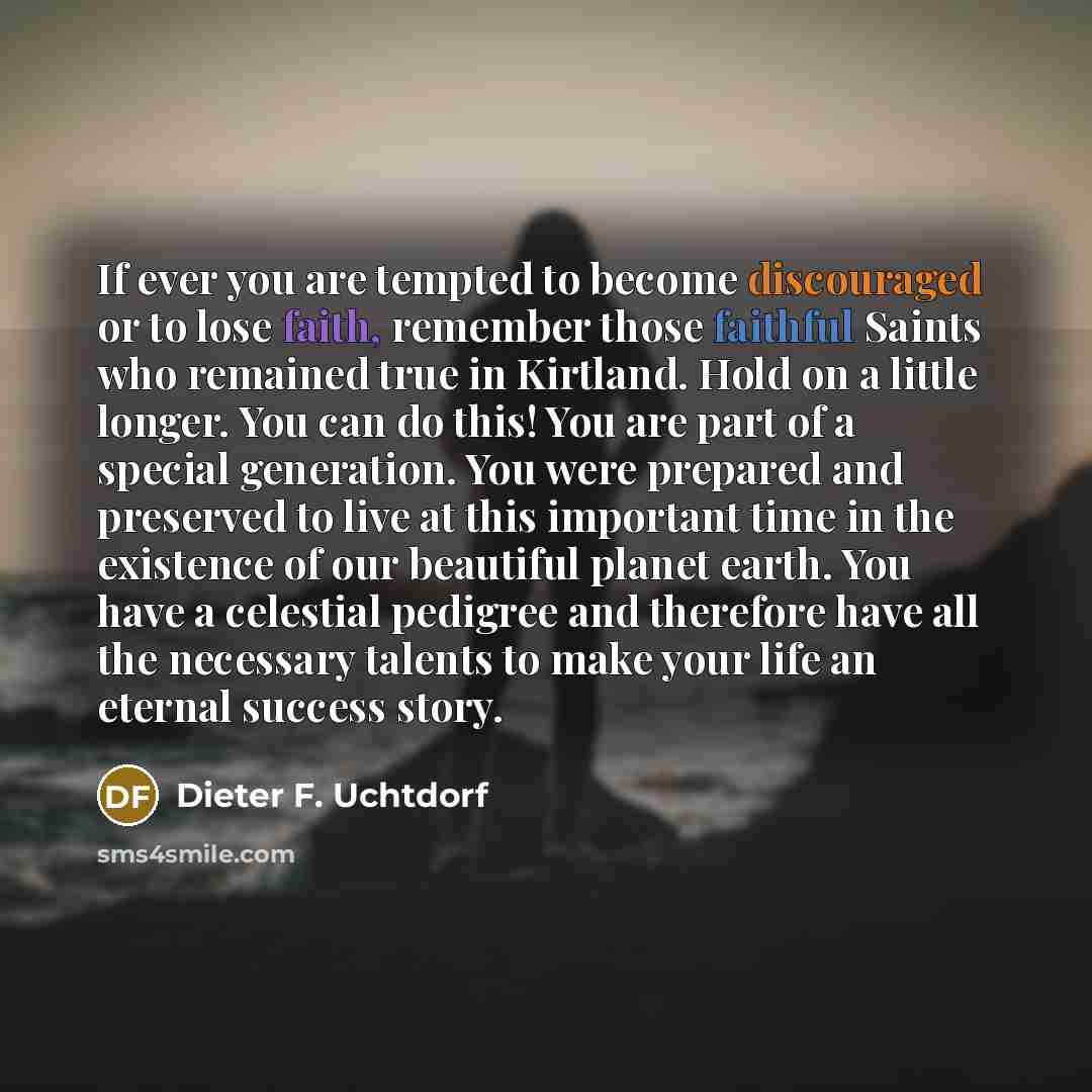 “If ever you are tempted to become discouraged or to…” quote by Dieter F. Uchtdorf
