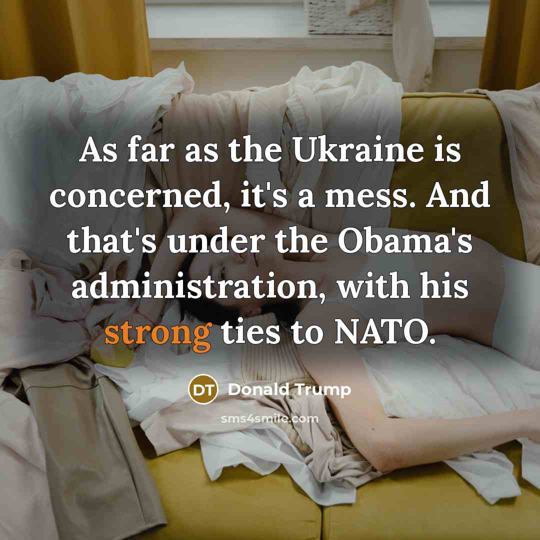 “As far as the Ukraine is concerned, it's a mess.…” quote by Donald Trump