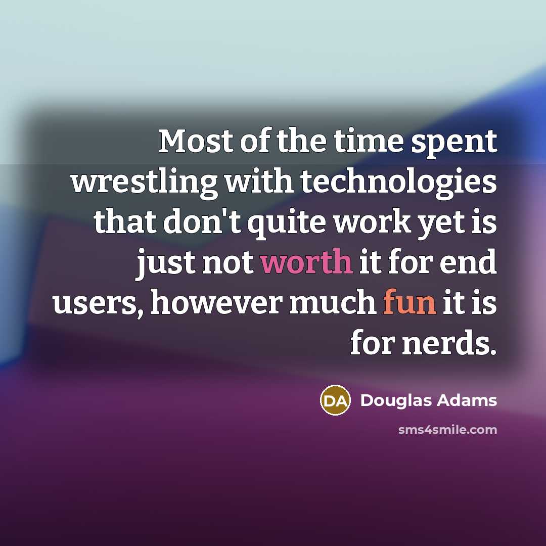 “Most of the time spent wrestling with technologies that don't…” quote by Douglas Adams