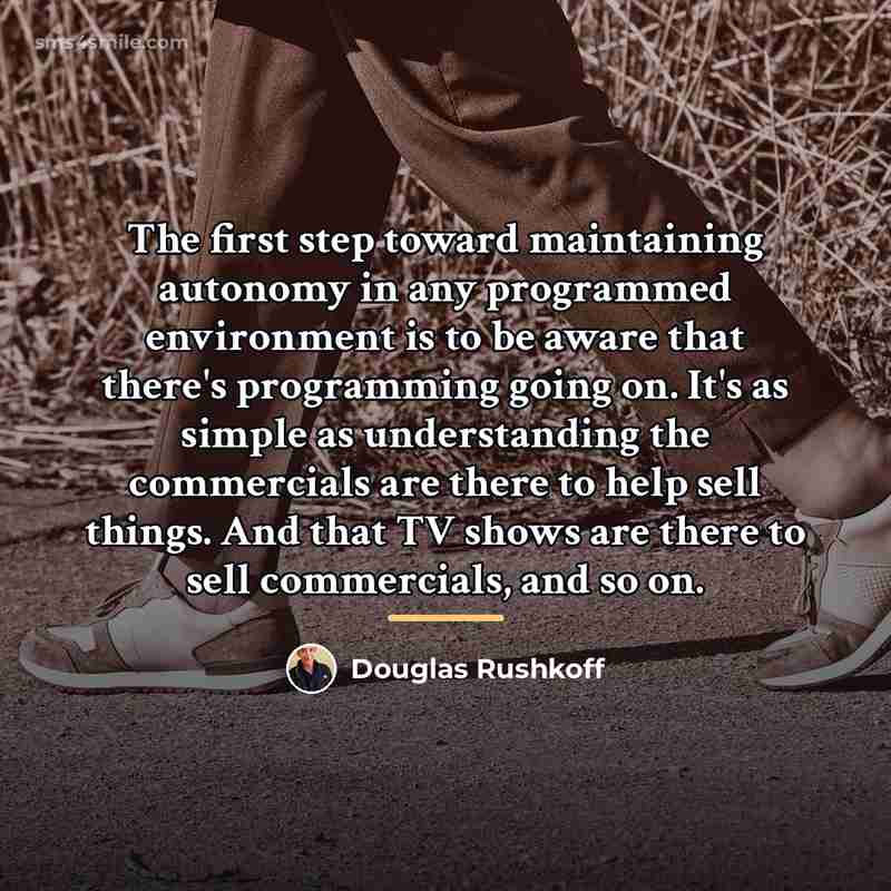 “The first step toward maintaining autonomy in any programmed environment…” quote by Douglas Rushkoff