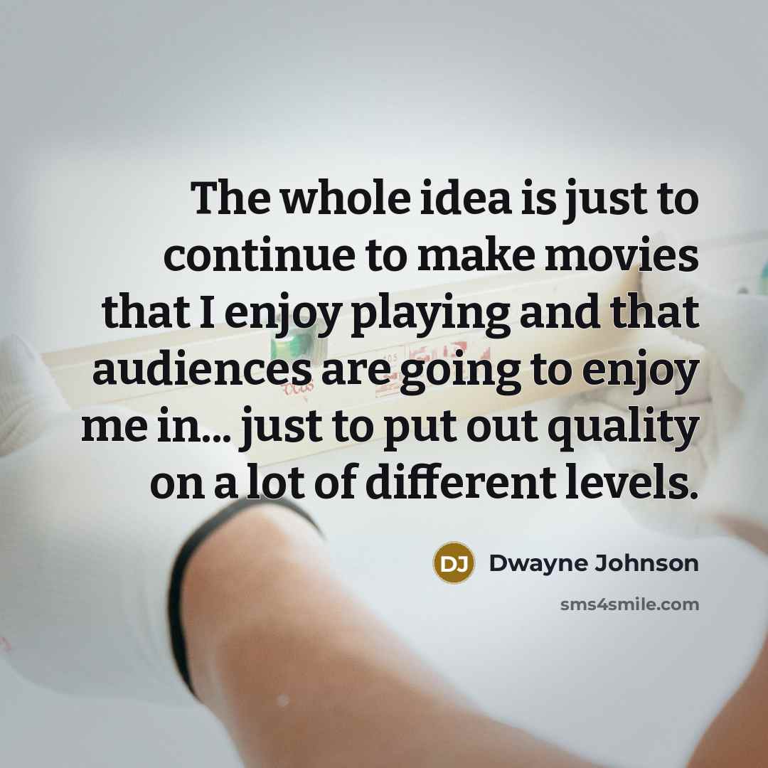 “The whole idea is just to continue to make movies…” quote by Dwayne Johnson