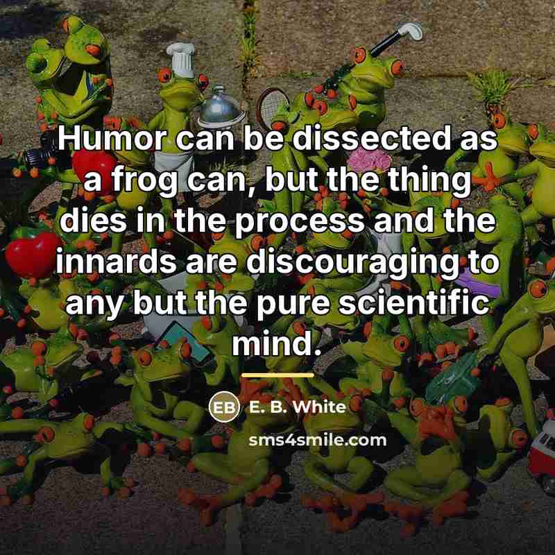 “Humor can be dissected as a frog can, but the…” quote by E. B. White
