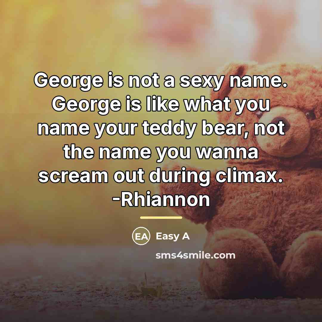 “George is not a sexy name. George is like what…” quote by Easy A