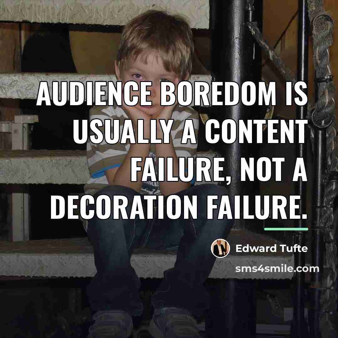 “Audience boredom is usually a content failure, not a decoration…” quote by Edward Tufte