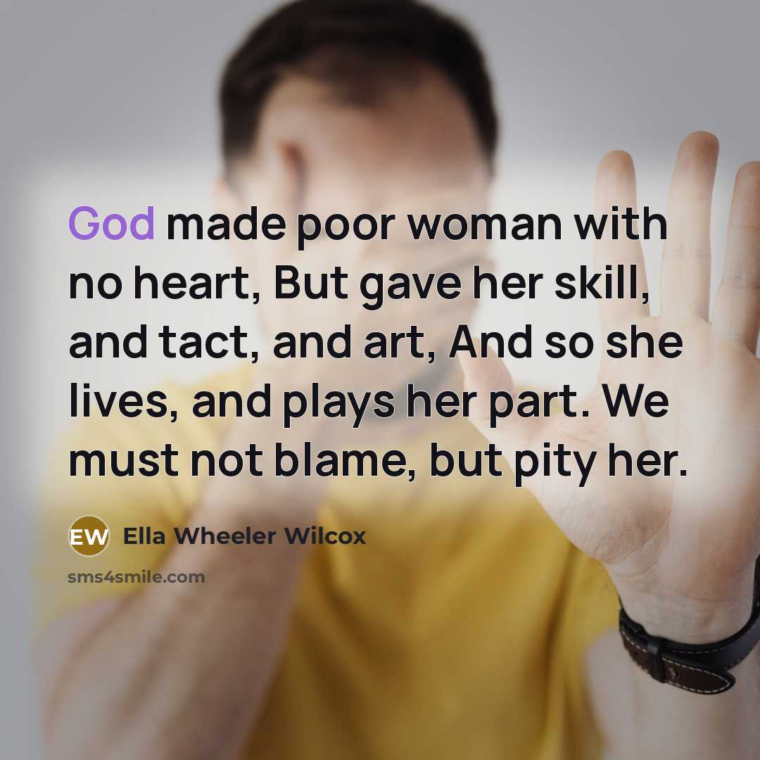 “God made poor woman with no heart, But gave her…” quote by Ella Wheeler Wilcox
