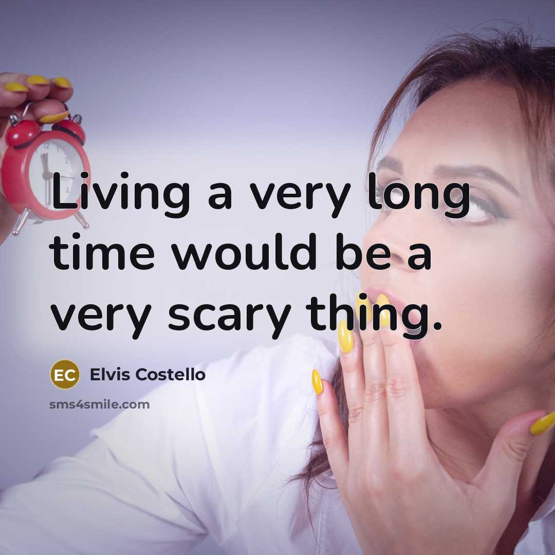 “Living a very long time would be a very scary…” quote by Elvis Costello