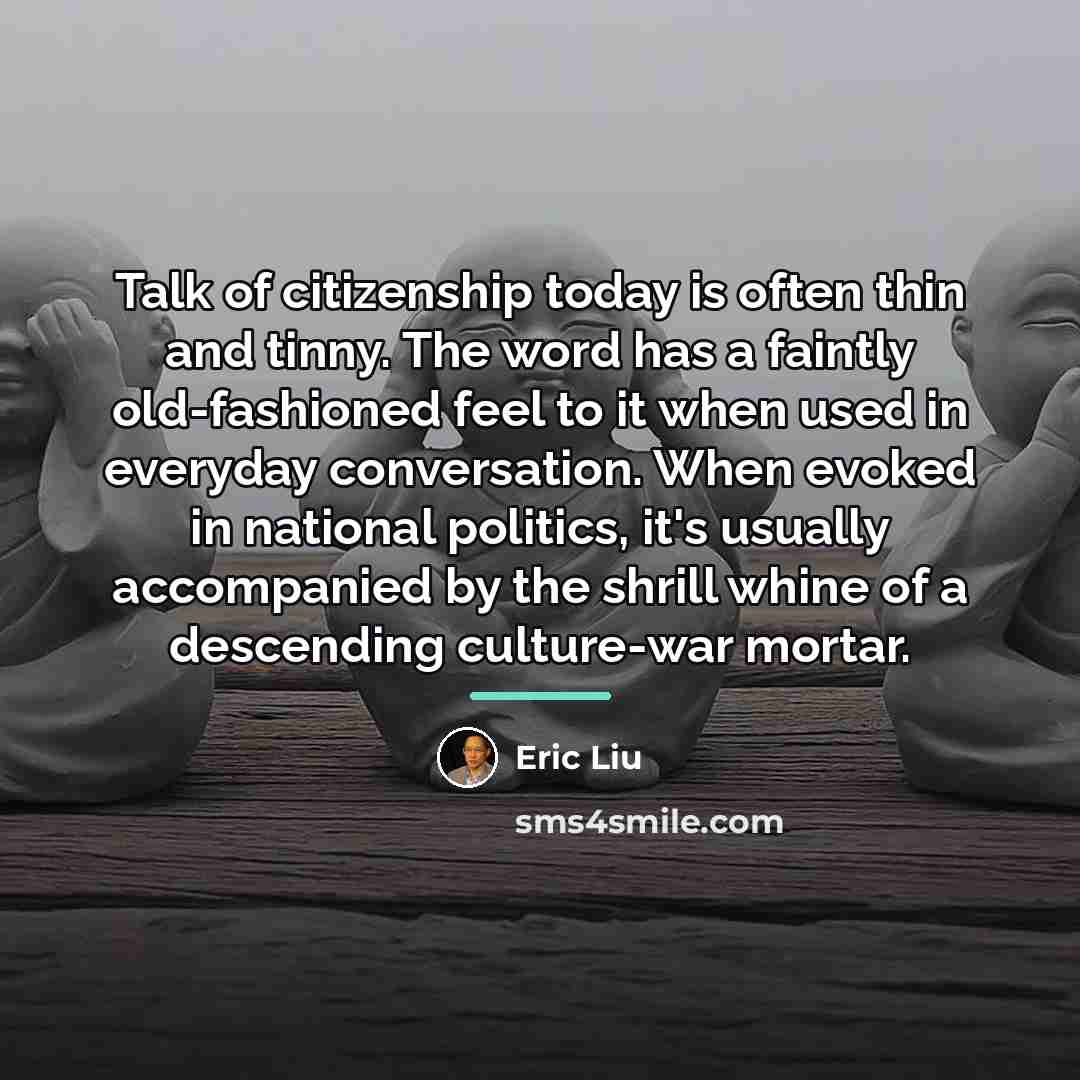 “Talk of citizenship today is often thin and tinny. The…” quote by Eric Liu