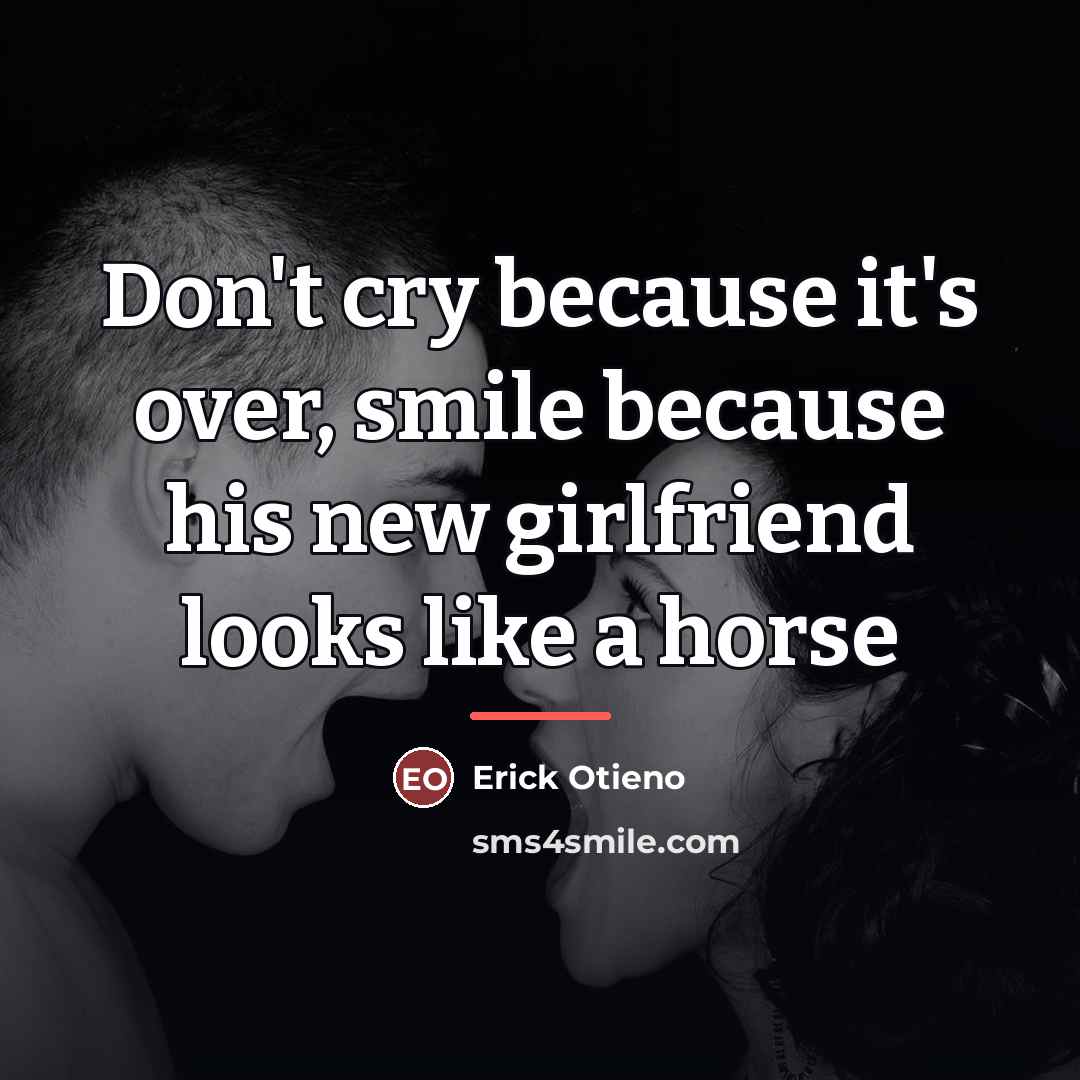 “Don't cry because it's over, smile because his new girlfriend…” quote by Erick Otieno