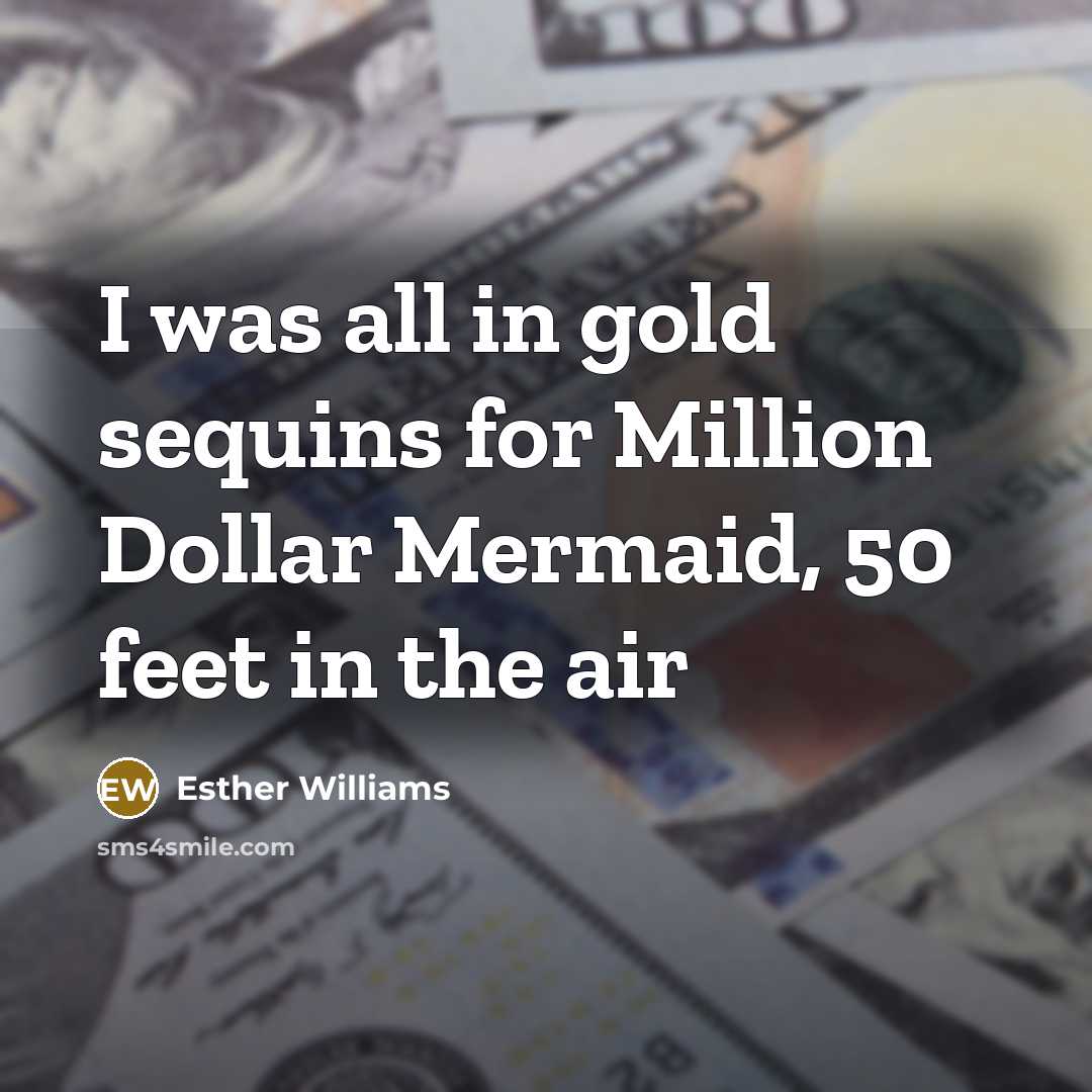 “I was all in gold sequins for Million Dollar Mermaid,…” quote by Esther Williams
