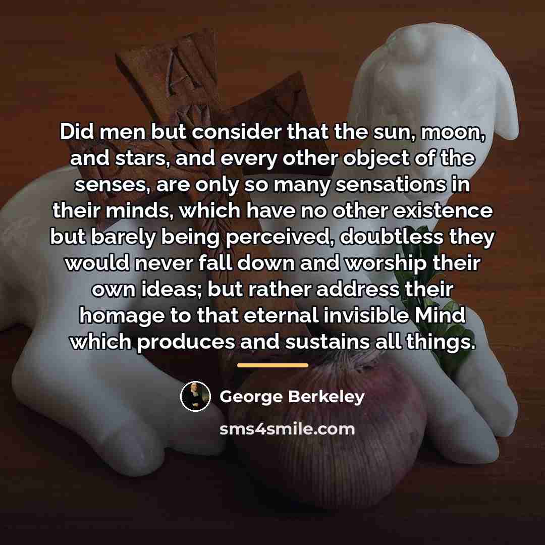 “Did men but consider that the sun, moon, and stars,…” quote by George Berkeley