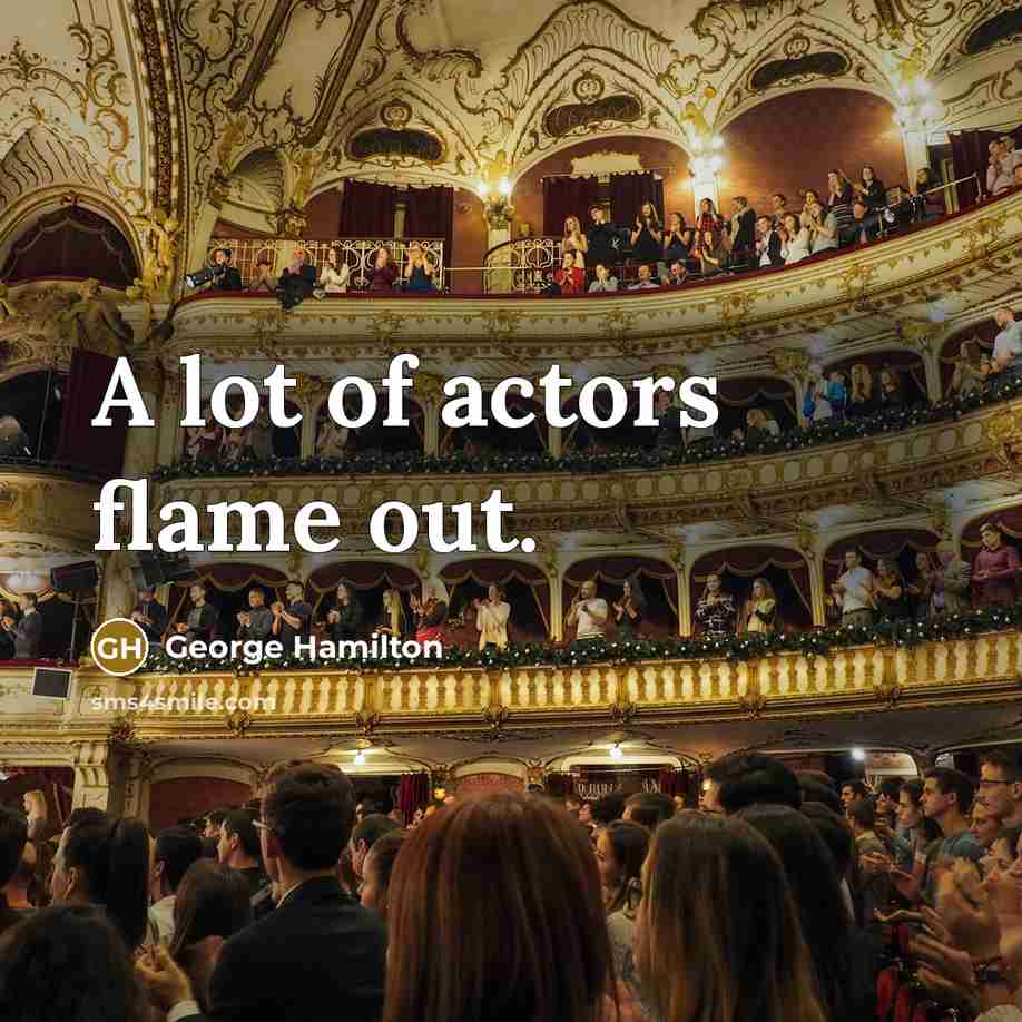 “A lot of actors flame out.…” quote by George Hamilton