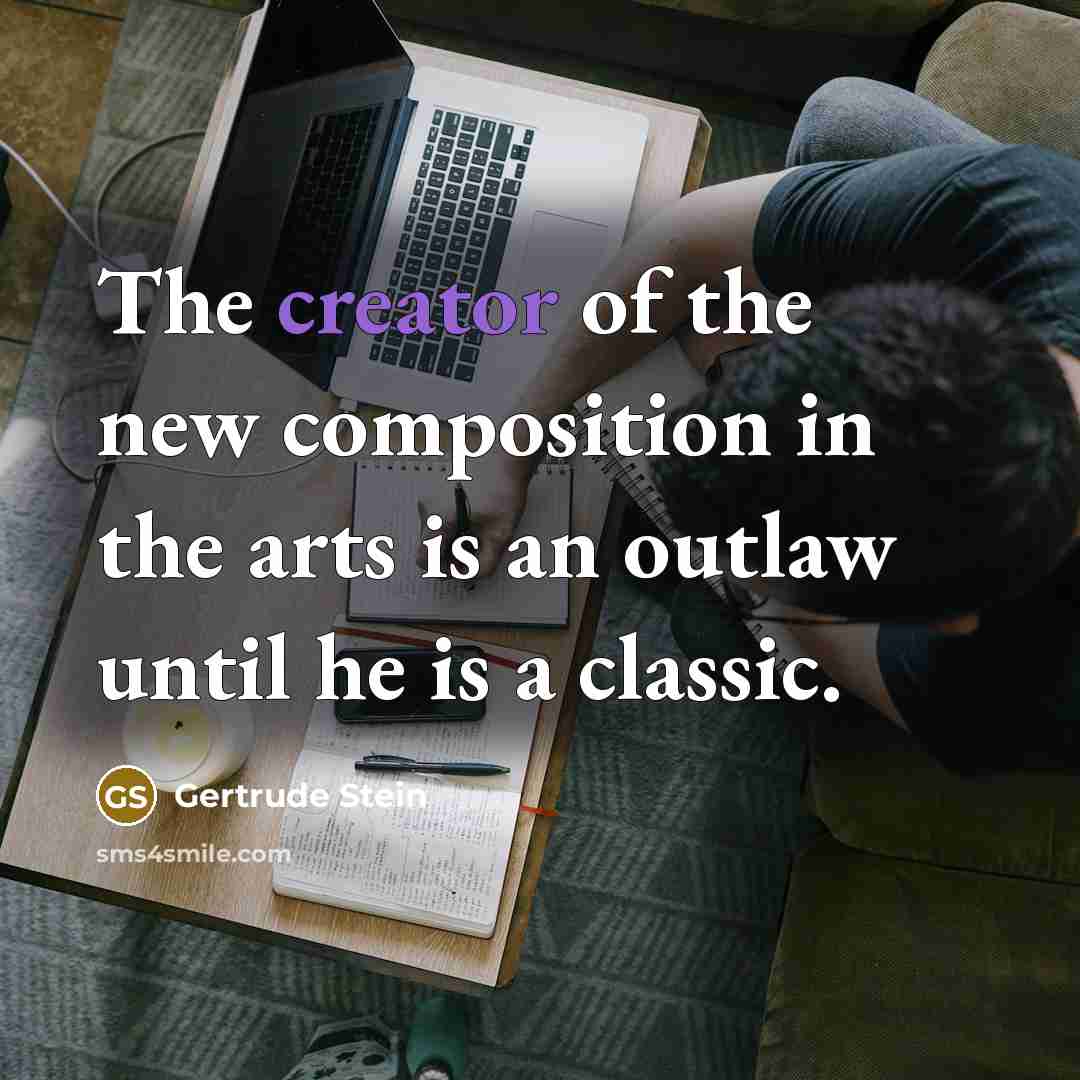 “The creator of the new composition in the arts is…” quote by Gertrude Stein