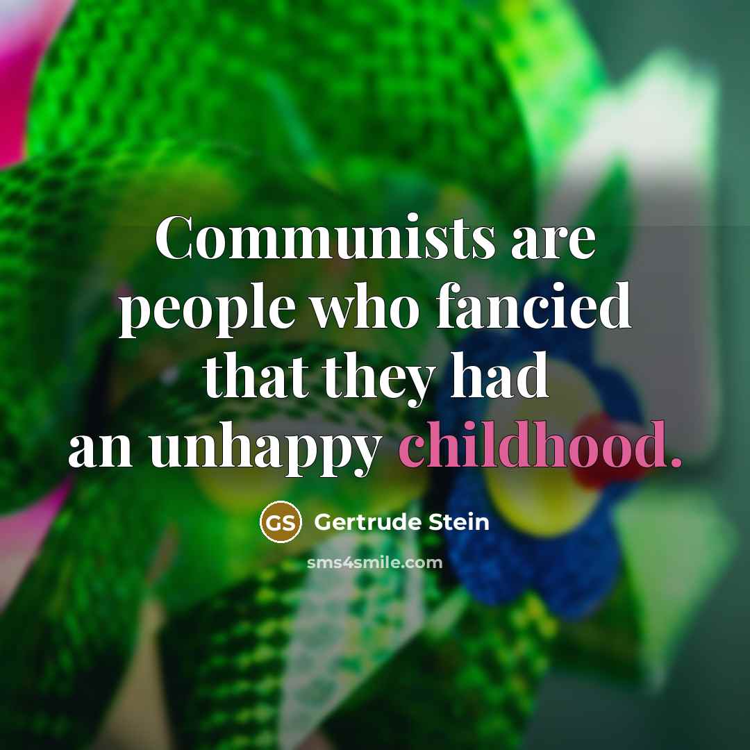 “Communists are people who fancied that they had an unhappy…” quote by Gertrude Stein