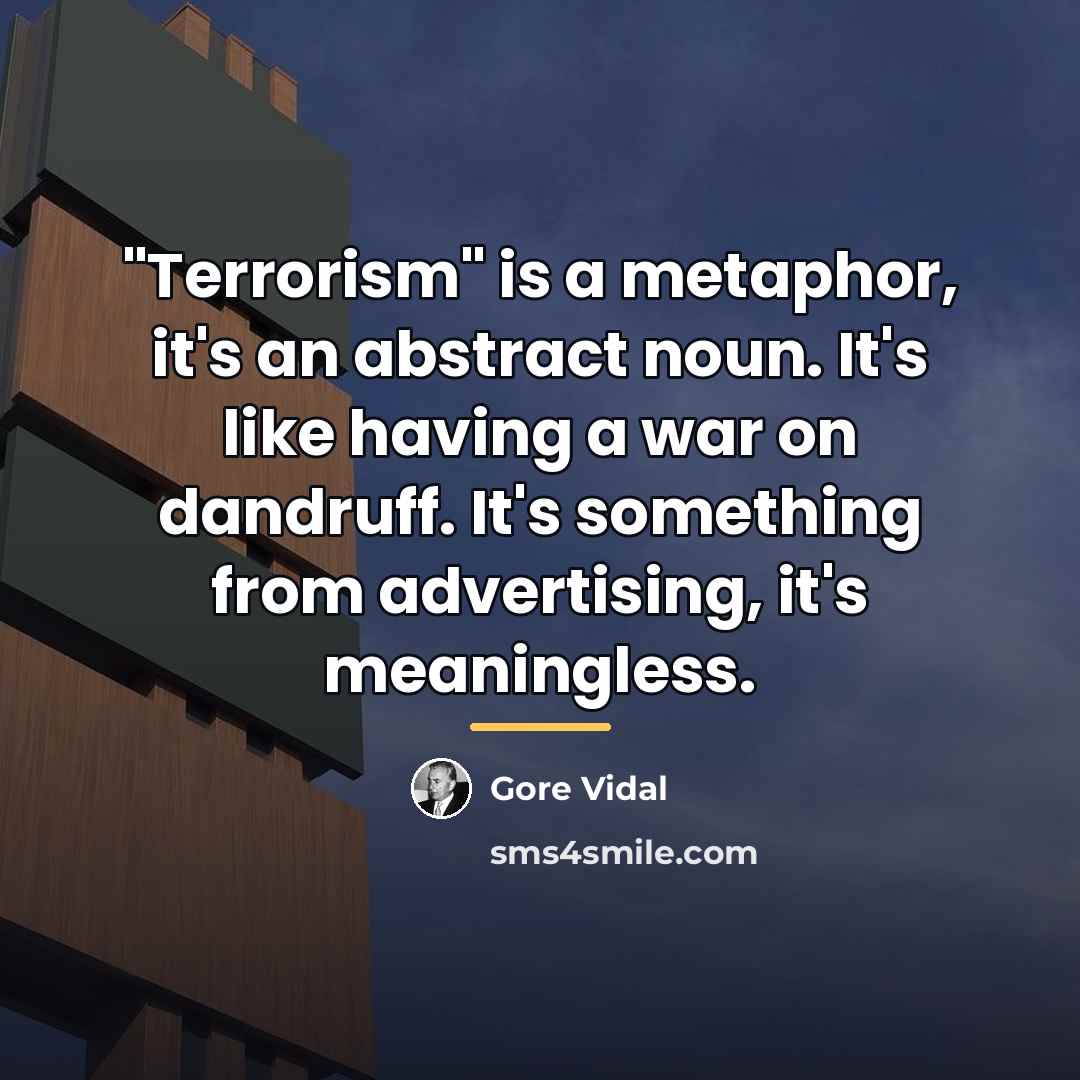 “"Terrorism" is a metaphor, it's an abstract noun. It's like…” quote by Gore Vidal