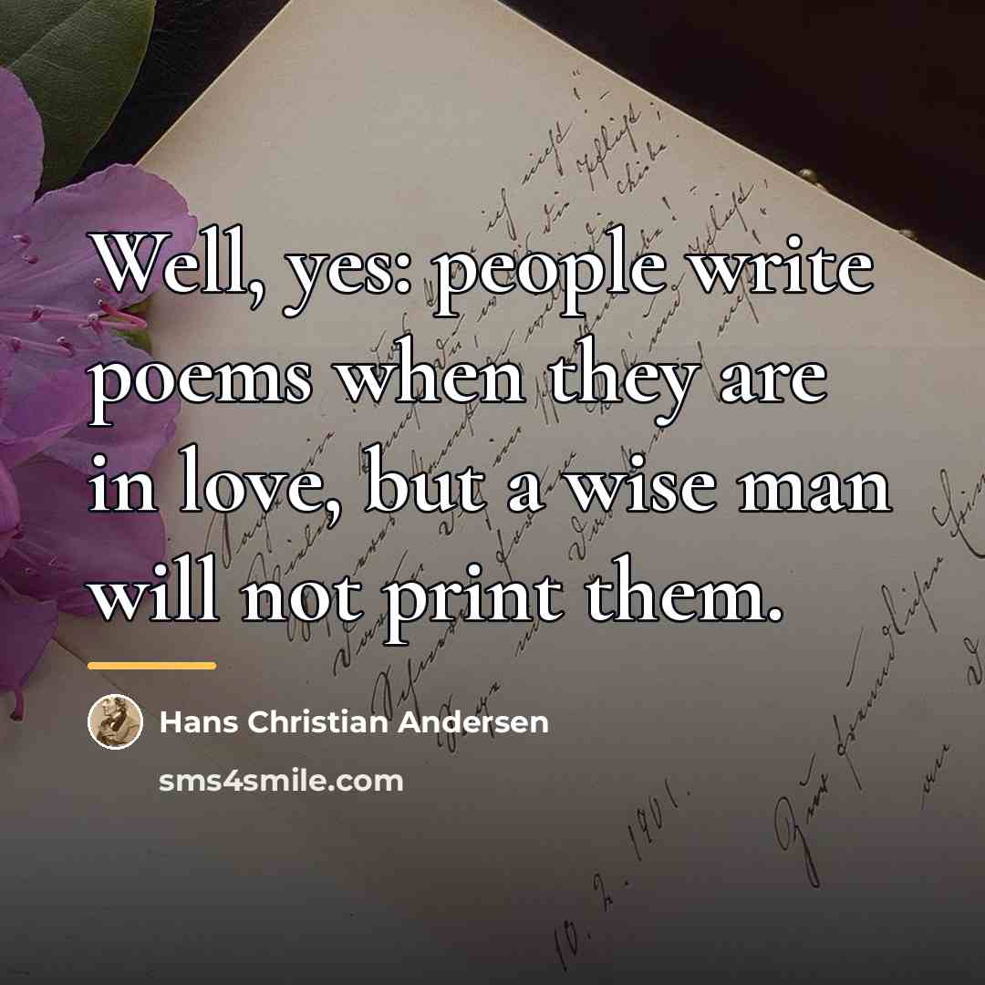 “Well, yes: people write poems when they are in love,…” quote by Hans Christian Andersen