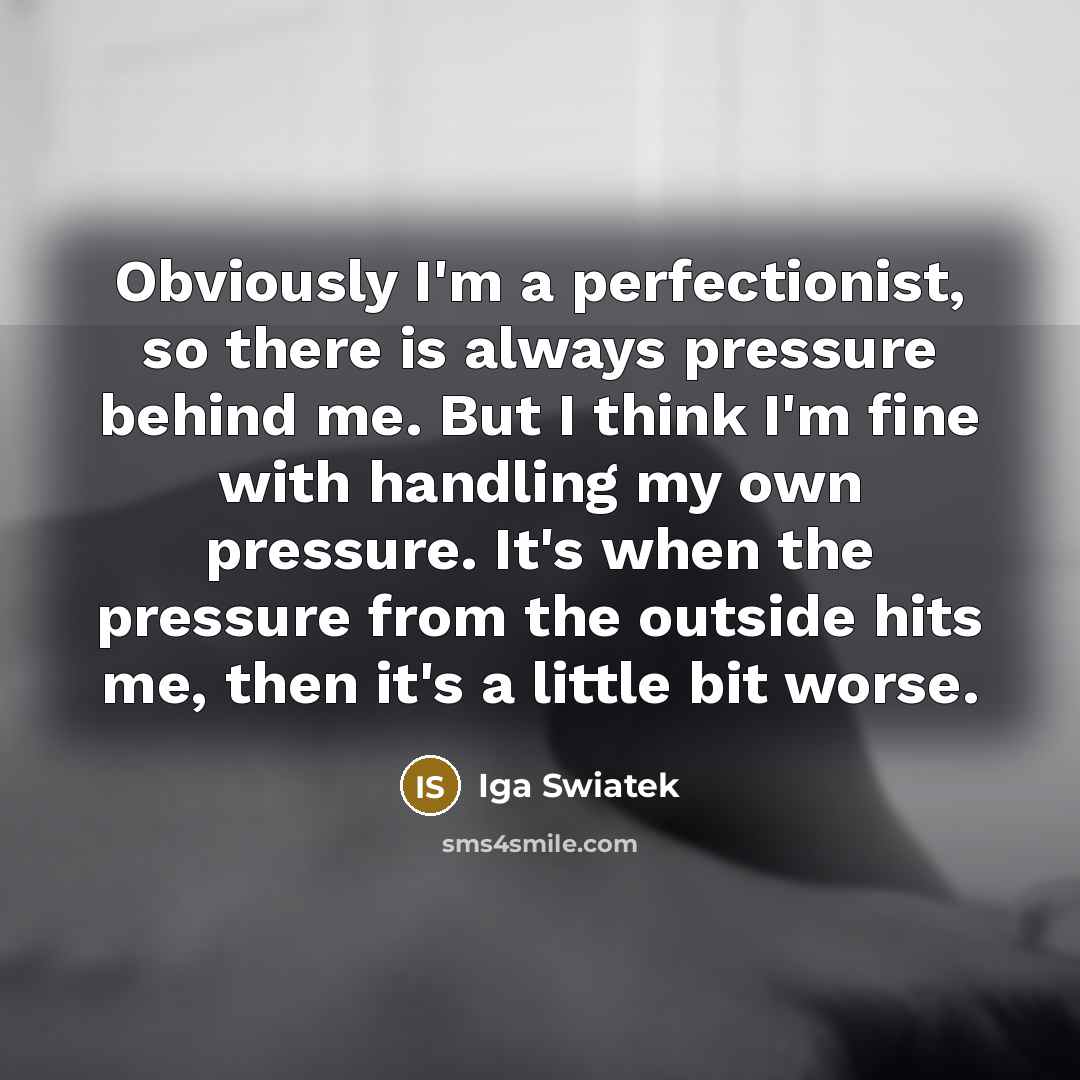 “Obviously I'm a perfectionist, so there is always pressure behind…” quote by Iga Swiatek