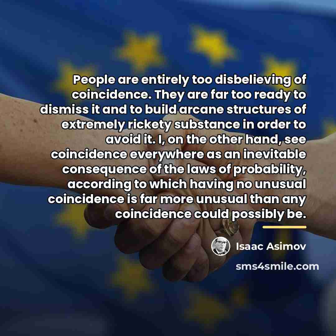 “People are entirely too disbelieving of coincidence. They are far…” quote by Isaac Asimov