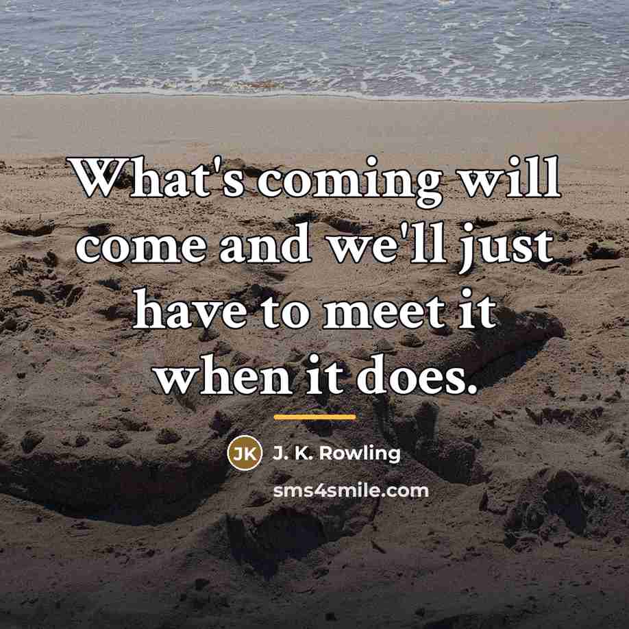 “What's coming will come and we'll just have to meet…” quote by J. K. Rowling