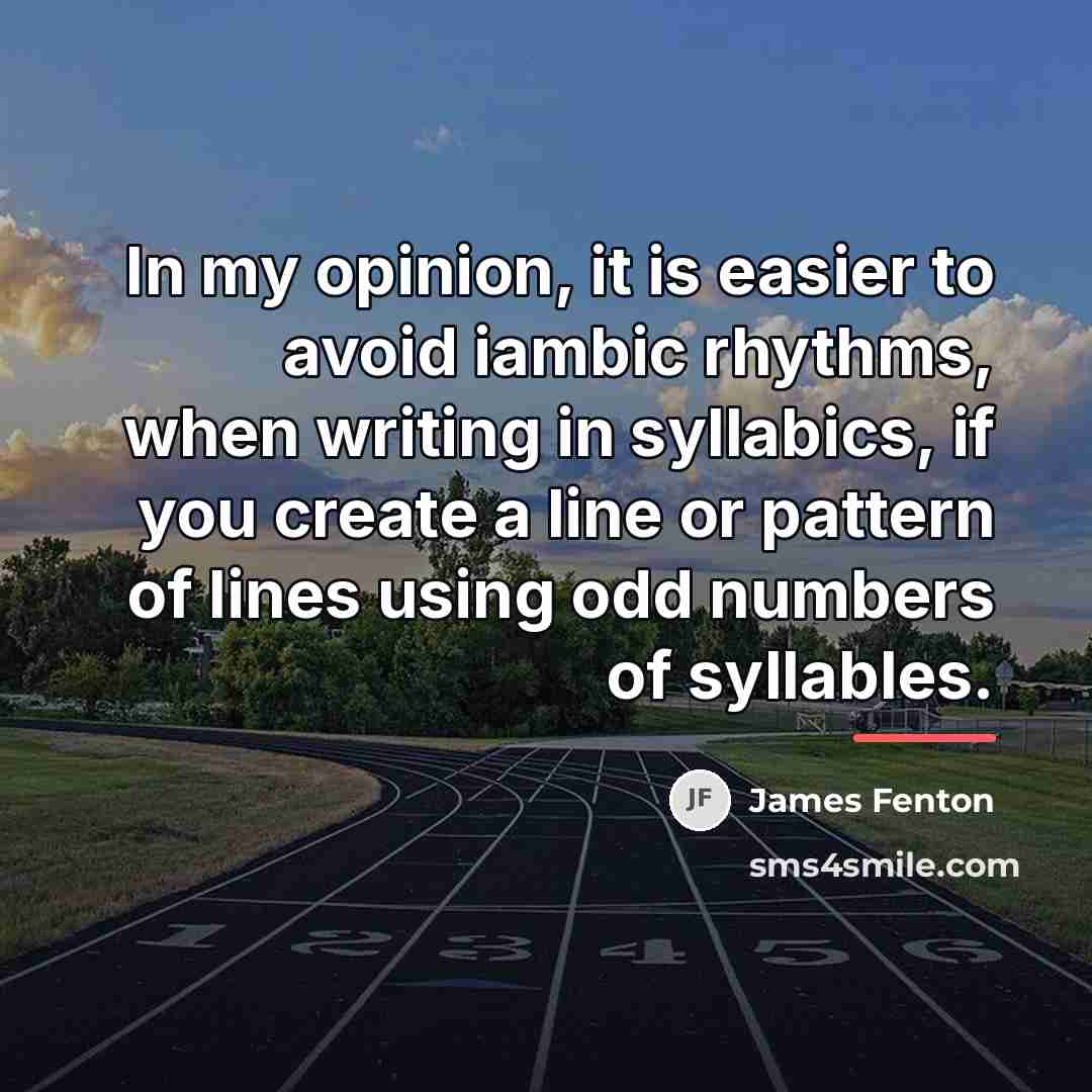 “In my opinion, it is easier to avoid iambic rhythms,…” quote by James Fenton