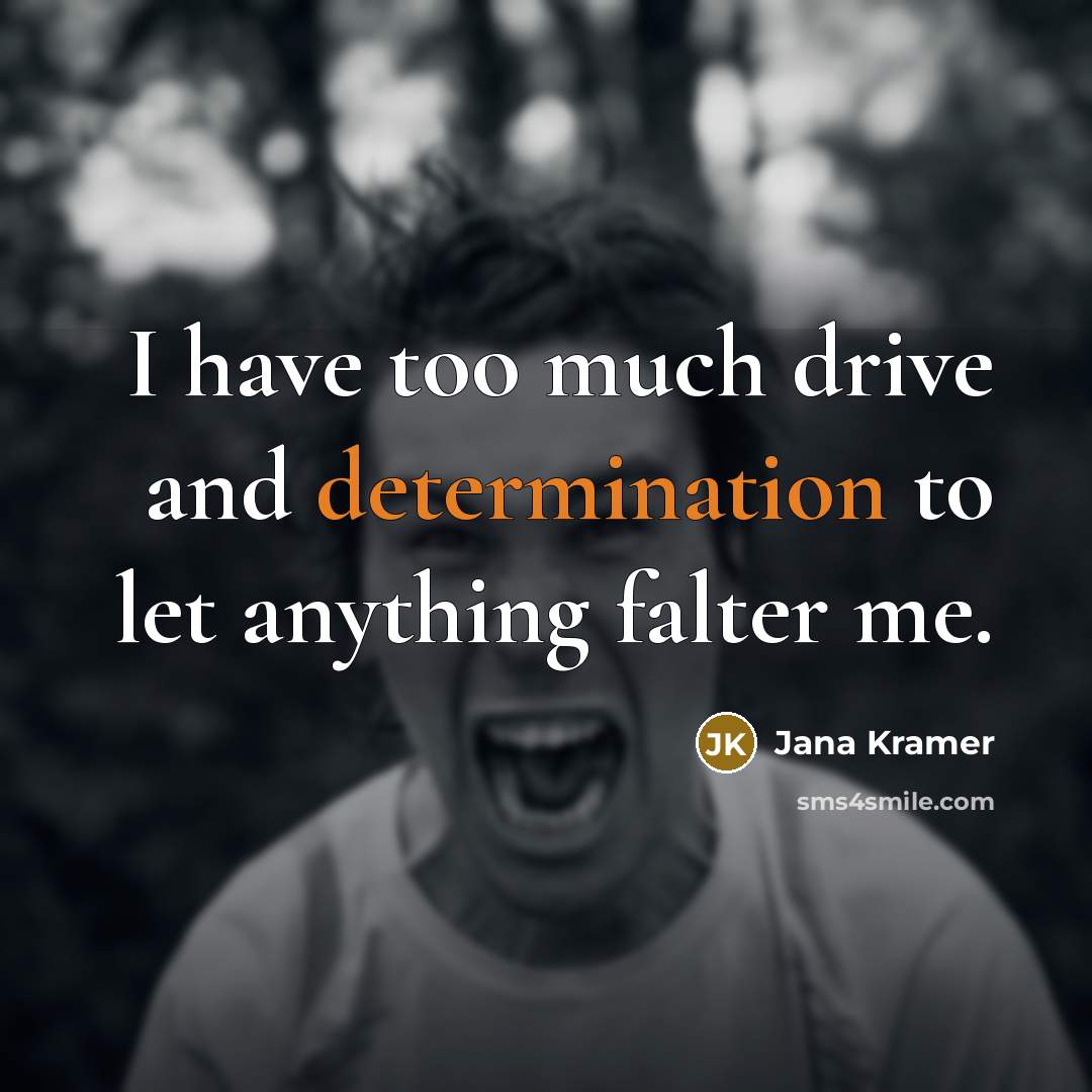 “I have too much drive and determination to let anything…” quote by Jana Kramer