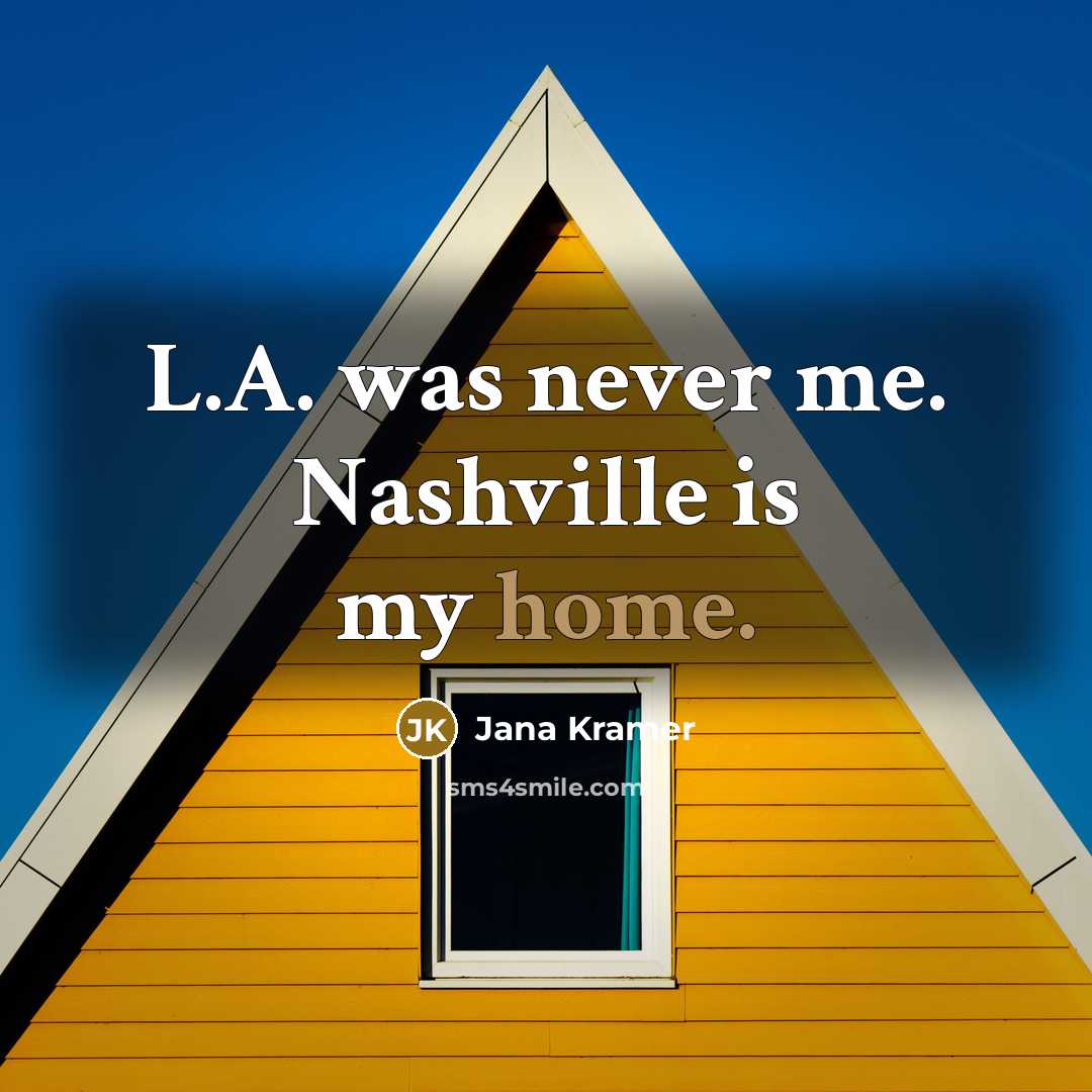 “L.A. was never me. Nashville is my home.…” quote by Jana Kramer