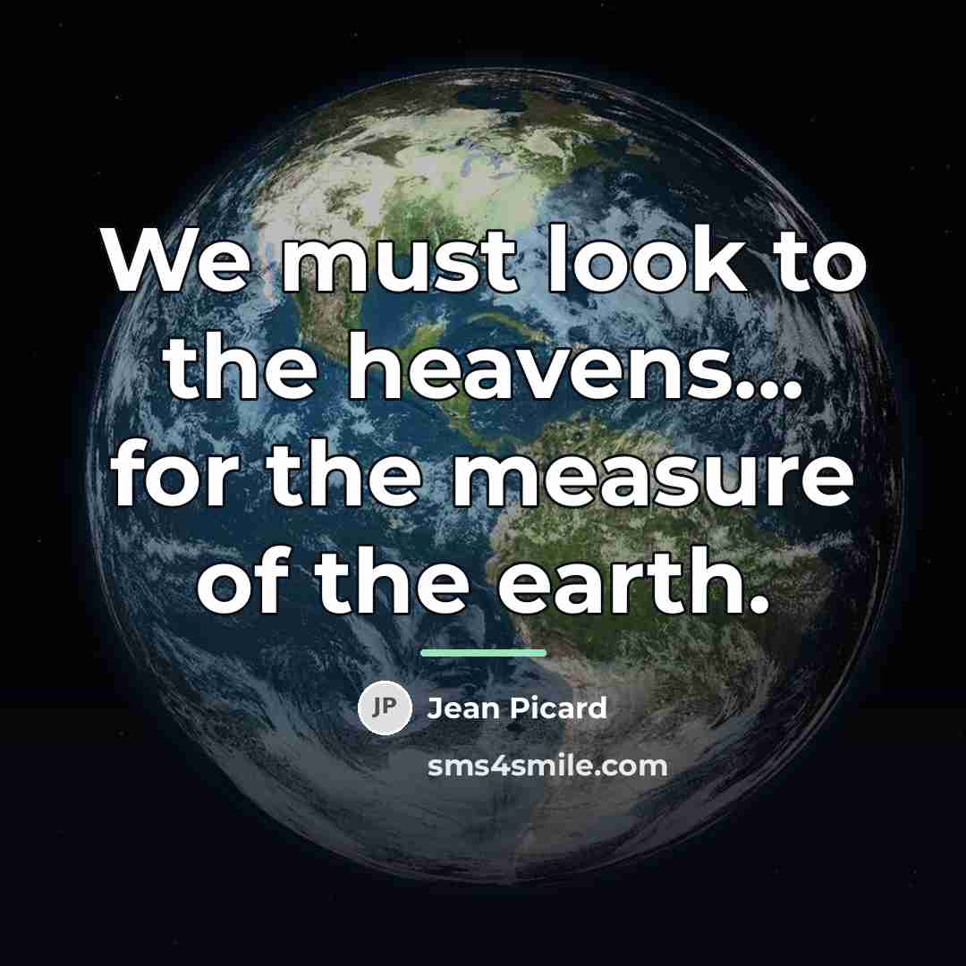 “We must look to the heavens... for the measure of…” quote by Jean Picard