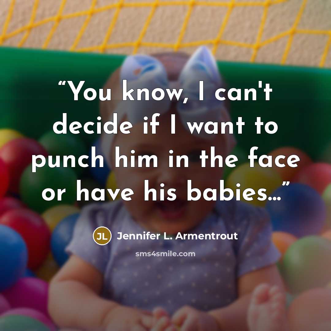 “You know, I can't decide if I want to punch him in the face or have his babies...” quote by Jennifer L. Armentrout