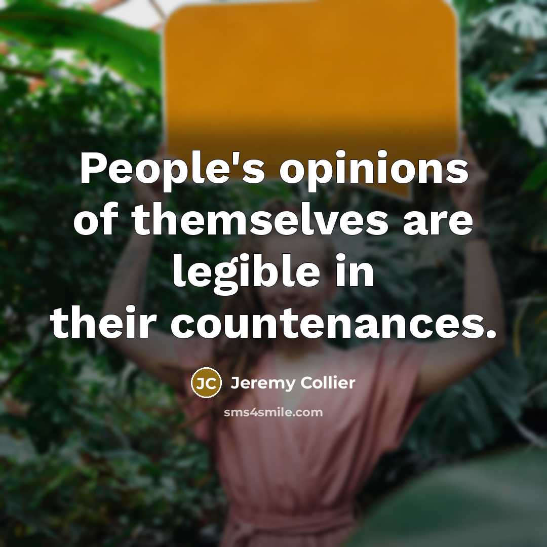 “People's opinions of themselves are legible in their countenances.…” quote by Jeremy Collier