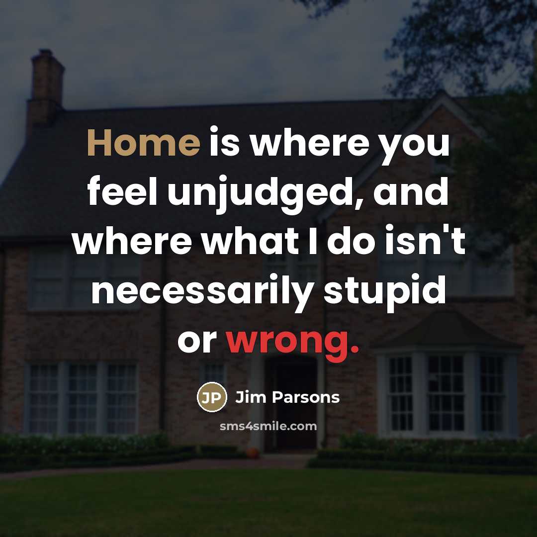 “Home is where you feel unjudged, and where what I…” quote by Jim Parsons